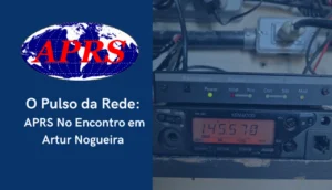 O Pulso da Rede: APRS No Encontro em Artur Nogueira